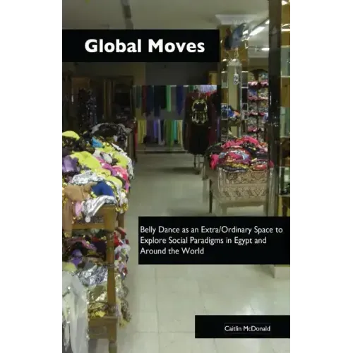 Global Moves: Belly Dance as an Extra/Ordinary Space to Explore Social Paradigms in Egypt and Around the World