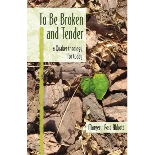 To Be Broken and Tender: A Quaker Theology for Today