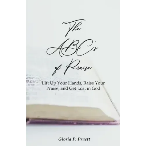 The ABC's of Praise: Lift Up Your Hands, Raise Your Praise, and Get Lost in God