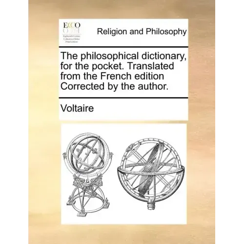 The Philosophical Dictionary, for the Pocket. Translated from the French Edition Corrected by the Author.