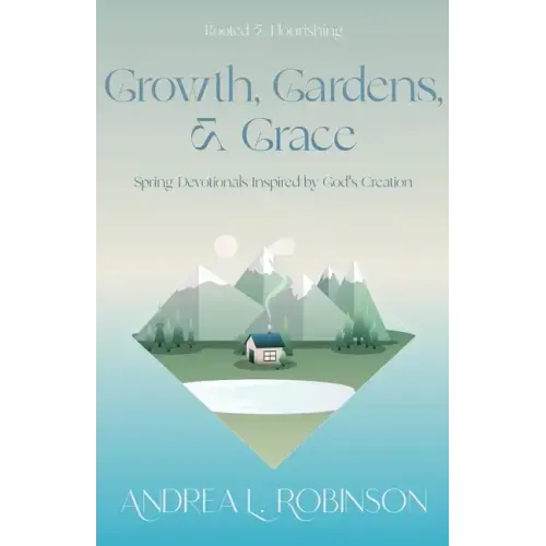 Growth, Gardens, & Grace: Spring Devotionals Inspired by God's Creation