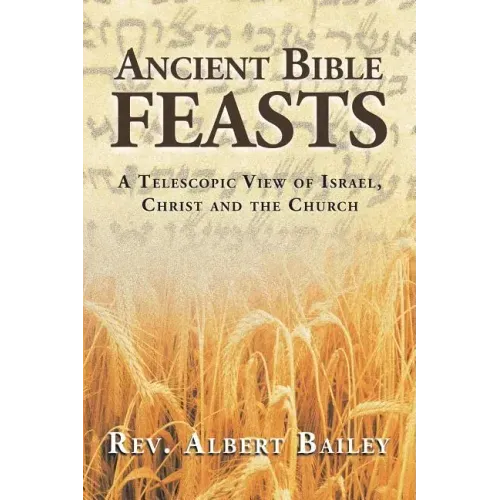 Ancient Bible Feasts: A Telescopic View of Israel, Christ and the Church