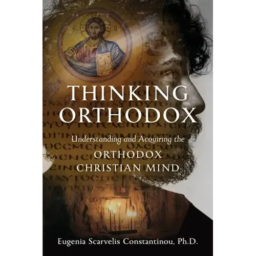 Thinking Orthodox: Understanding and Acquiring the Orthodox Christian Mind