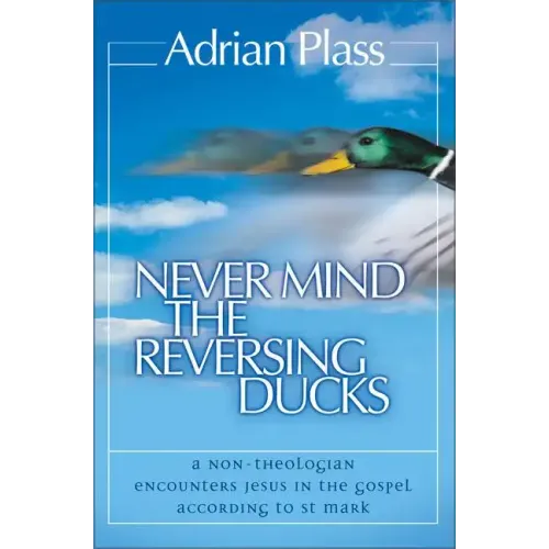 Never Mind the Reversing Ducks: A Non-Theologian Encounters Jesus in the Gospel According to St Mark