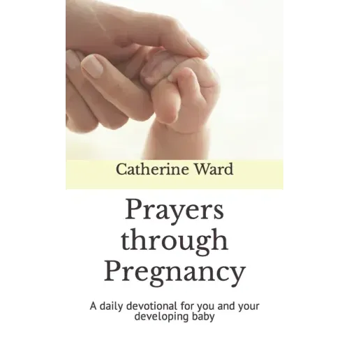 Prayers through Pregnancy: A daily devotional for you and your developing baby