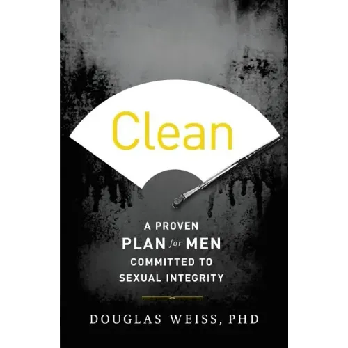 Clean: A Proven Plan for Men Committed to Sexual Integrity