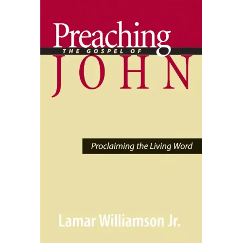 Preaching the Gospel of John: Proclaiming the Living Word