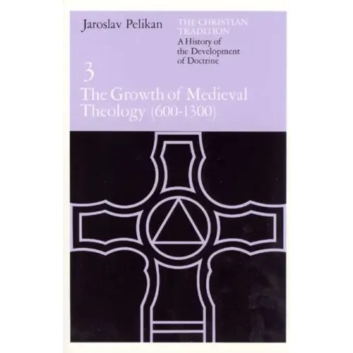 The Christian Tradition: A History of the Development of Doctrine, Volume 3: The Growth of Medieval Theology (600-1300)
