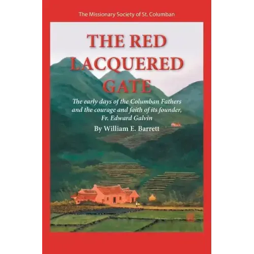 The Red Lacquered Gate: The Early Days of the Columban Fathers and the Courage and Faith of Its Founder, Fr. Edward Galvin