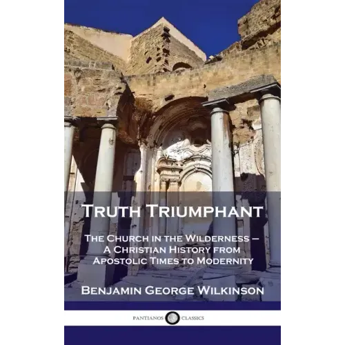 Truth Triumphant: The Church in the Wilderness - A Christian History from Apostolic Times to Modernity