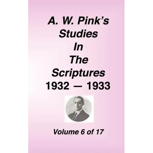 A. W. Pink's Studies in the Scriptures, Volume 06