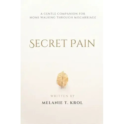Secret Pain: A Gentle Companion for Moms Walking Through Miscarriage