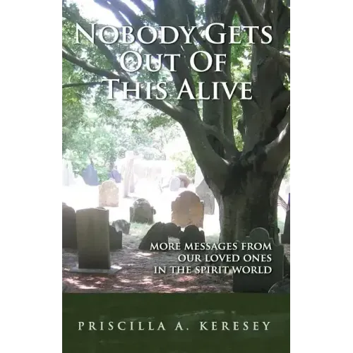 Nobody Gets Out of This Alive!: More Messages from Our Loved Ones in the Spirit World