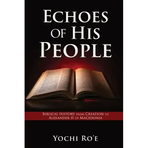 Echoes of His People: Biblical History from Creation to Alexander II of Macedonia