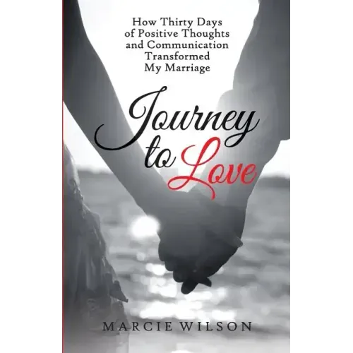 Journey to Love: How Thirty Days of Positive Thoughts and Communication Transformed My Marriage