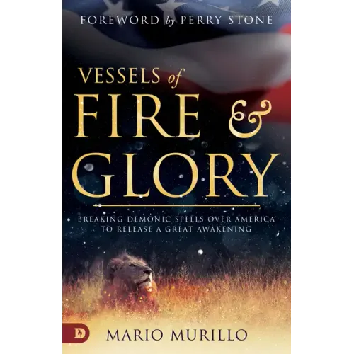 Vessels of Fire and Glory: Breaking Demonic Spells Over America to Release a Great Awakening