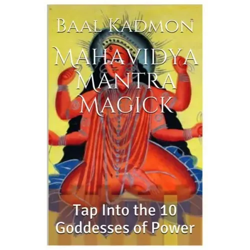 Mahavidya Mantra Magick: Tap Into the 10 Goddesses of Power