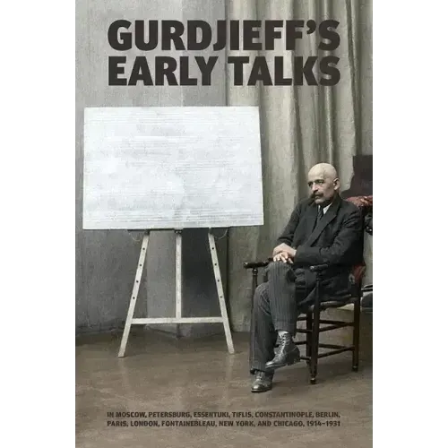 Gurdjieff's Early Talks 1914-1931: In Moscow, St. Petersburg, Essentuki, Tiflis, Constantinople, Berlin, Paris, London, Fontainebleau, New York, and C