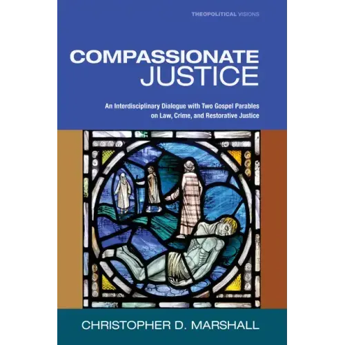 Compassionate Justice: An Interdisciplinary Dialogue with Two Gospel Parables on Law, Crime, and Restorative Justice