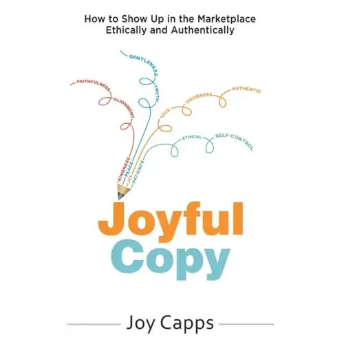 Joyful Copy: How to Show Up in the Marketplace Ethically and Authentically