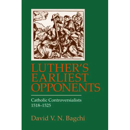 Luther's Earliest Opponents: Catholic Controversialists