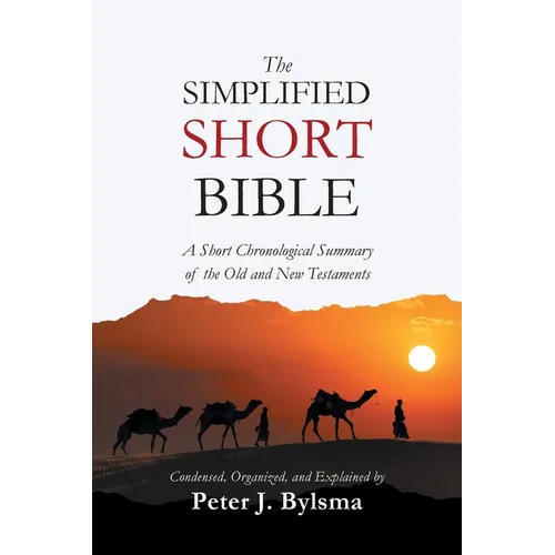 The Simplified Short Bible: A Short Chronological Summary of the Old and New Testaments