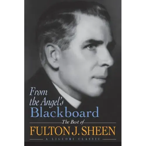 From the Angel's Blackboard: The Best of Fulton J. Sheen
