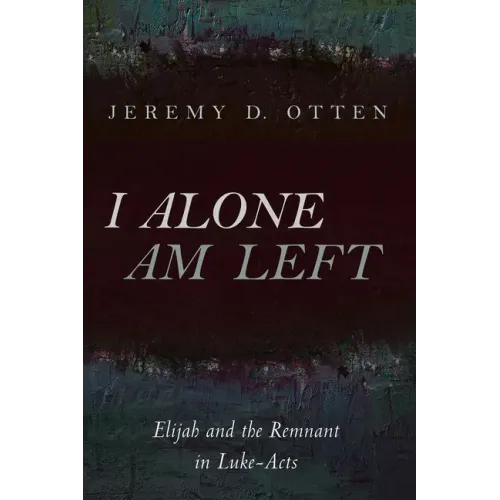 I Alone Am Left: Elijah and the Remnant in Luke-Acts