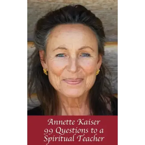 Annette Kaiser: 99 Questions to a Spiritual Teacher