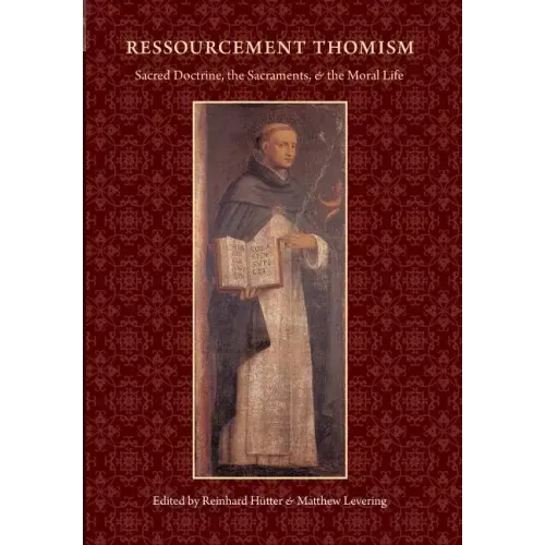 Ressourcement Thomism Sacred Doctrine, the Sacraments, and the Moral Life