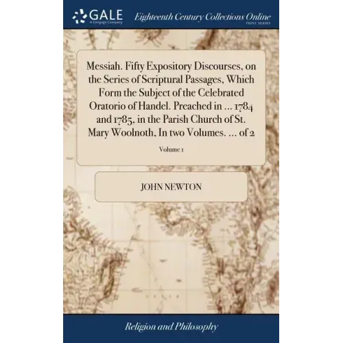 Messiah. Fifty Expository Discourses, on the Series of Scriptural Passages, Which Form the Subject of the Celebrated Oratorio of Handel. Preached in .