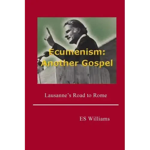 Ecumenism: Another Gospel: Lausanne's Road to Rome