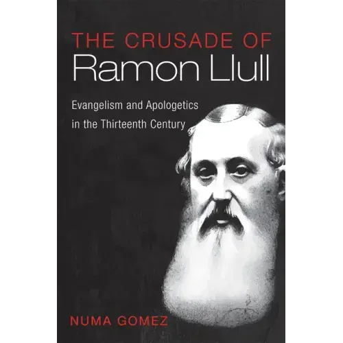 The Crusade of Ramon Llull: Evangelism and Apologetics in the Thirteenth Century