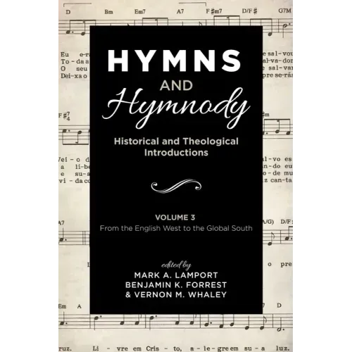 Hymns and Hymnody: Historical and Theological Introductions, Volume 3: From the English West to the Global South