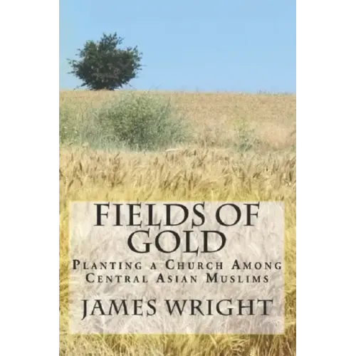 Fields of Gold: Planting a Church Among Central Asian Muslims