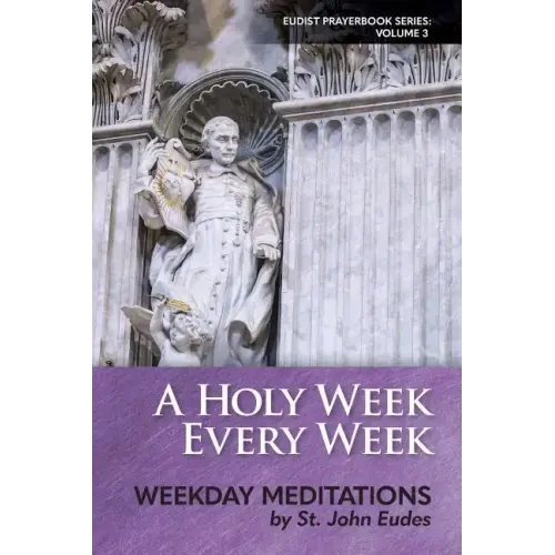 A Holy Week Every Week: Weekday Meditations by St. John Eudes