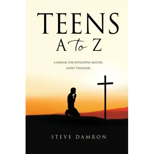 Teens A to Z: A manual for developing mature, godly teenagers