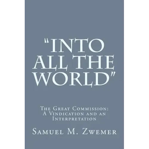 "Into All the World": The Great Commission: A Vindication and an Interpretation