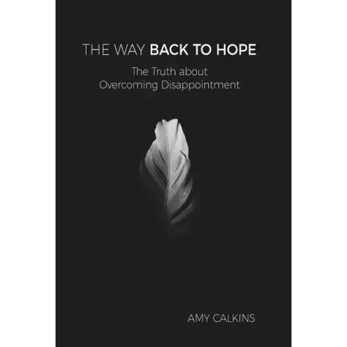 The Way Back to Hope: The Truth about Overcoming Disappointment