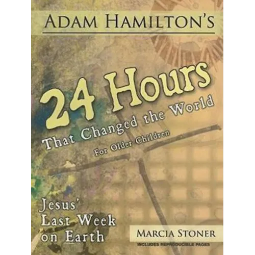 24 Hours That Changed the World for Older Children: Jesus' Last Week on Earth