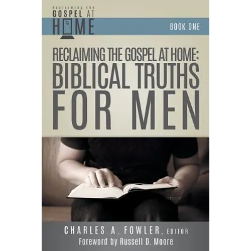 Reclaiming the Gospel at Home: Biblical Truths for Men