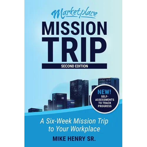 Marketplace Mission Trip: A Six-Week Mission Trip to Your Workplace