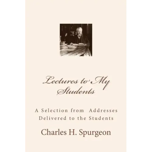 Lectures to My Students: A Selection from Addresses Delivered to the Students