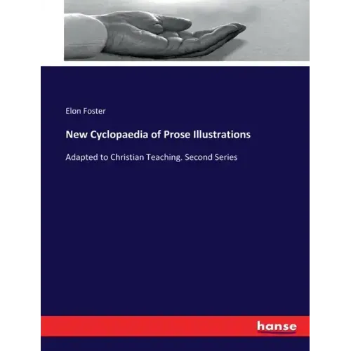 New Cyclopaedia of Prose Illustrations: Adapted to Christian Teaching. Second Series