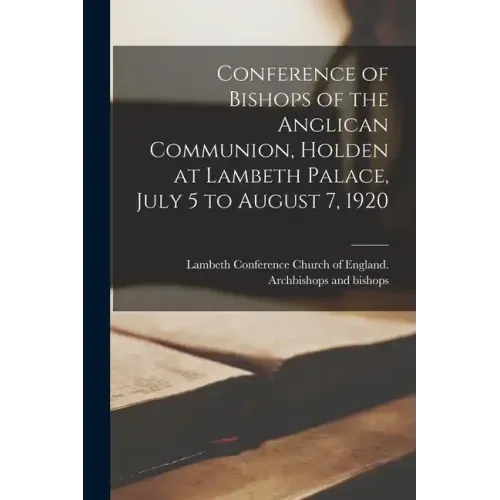 Conference of Bishops of the Anglican Communion, Holden at Lambeth Palace, July 5 to August 7, 1920