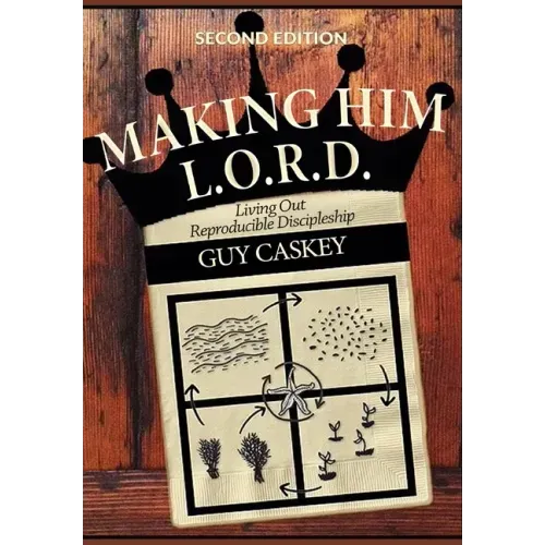 Making Him L.O.R.D. (Second Edition): Living Out Reproducible Discipleship