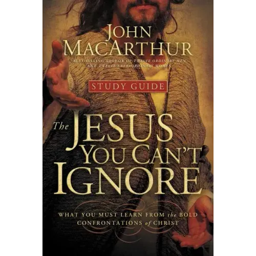 The Jesus You Can't Ignore (Study Guide): What You Must Learn from the Bold Confrontations of Christ