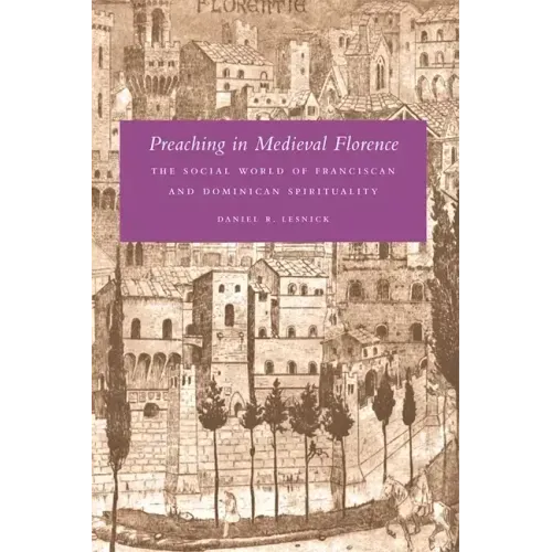 Preaching in Medieval Florence: The Social World of Franciscan and Dominican Spirituality