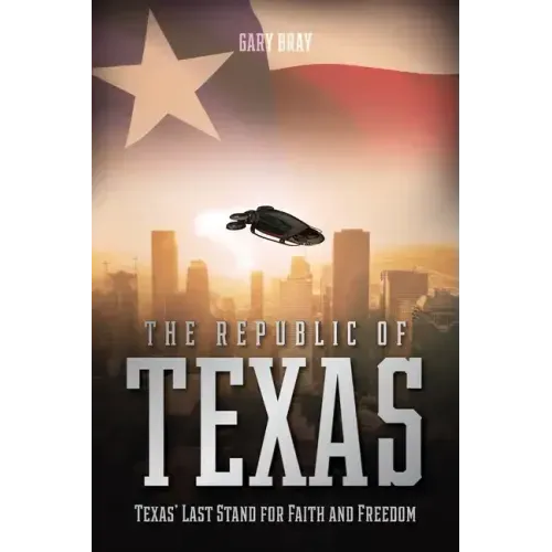 The Republic of Texas: Texas' Last Stand for Faith and Freedom