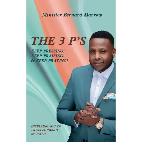 The 3 P'S KEEP PRESSING! KEEP PRAISING! & KEEP PRAYING!: Inspiring You to Press Forward, by Faith.